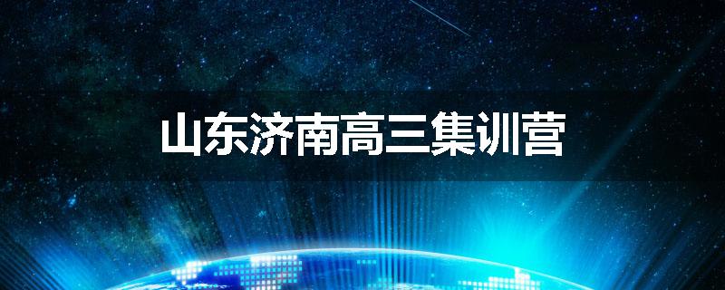 山东济南高三集训营