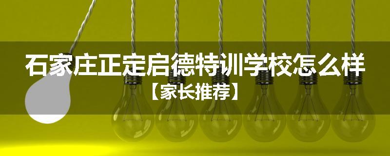 石家庄正定启德特训学校怎么样【家长推荐】