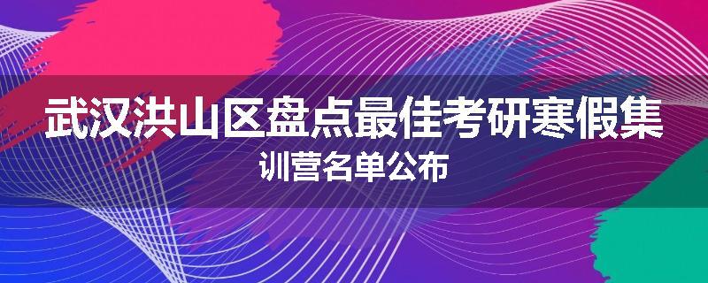 武汉洪山区盘点最佳考研寒假集训营名单公布