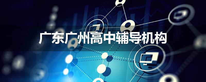 广东广州高中辅导机构