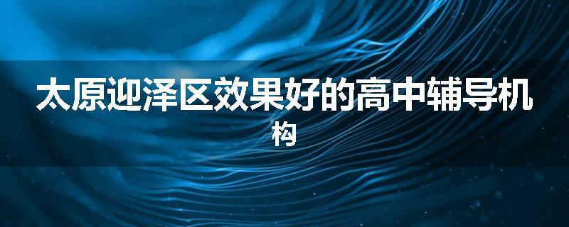 太原迎泽区效果好的高中辅导机构