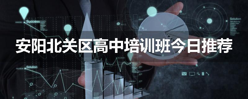 安阳北关区高中培训班今日推荐