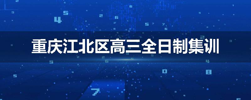 重庆江北区高三全日制集训
