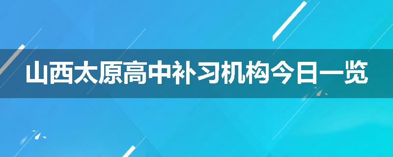 山西太原高中补习机构今日一览