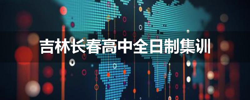 吉林长春高中全日制集训