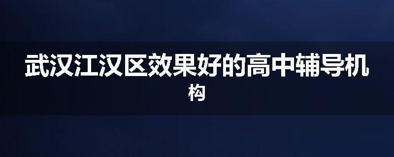 武汉江汉区效果好的高中辅导机构