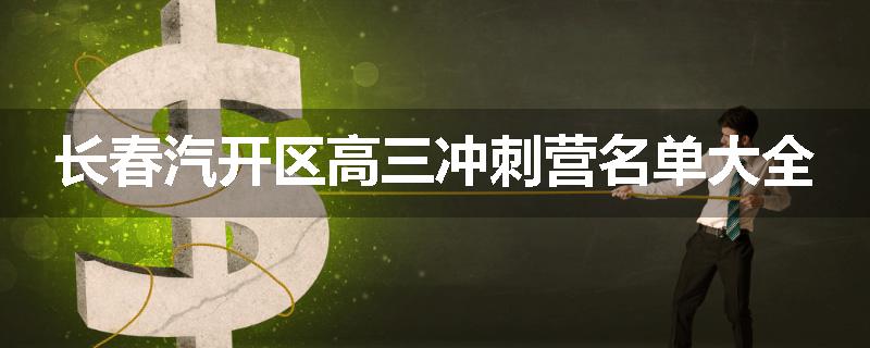 长春汽开区高三冲刺营名单大全