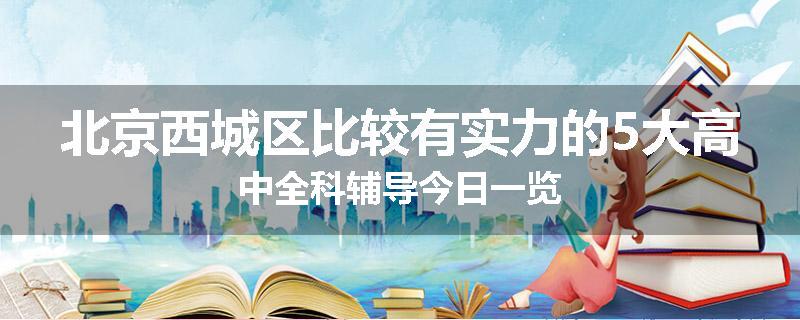 北京西城区比较有实力的5大高中全科辅导今日一览