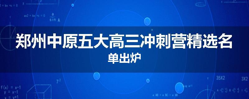 郑州中原五大高三冲刺营精选名单出炉