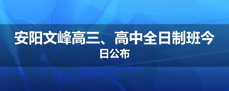 安阳文峰高三、高中全日制班今日公布