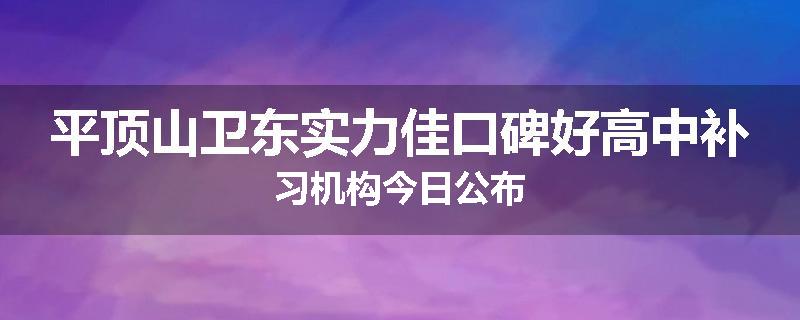 平顶山卫东实力佳口碑好高中补习机构今日公布