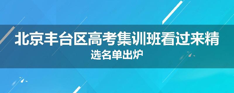 北京丰台区高考集训班看过来精选名单出炉