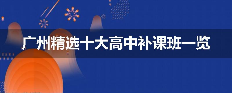 广州精选十大高中补课班一览