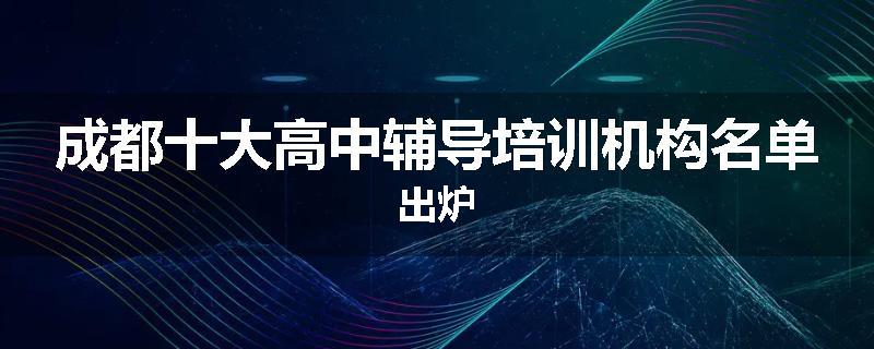 成都十大高中辅导培训机构名单出炉