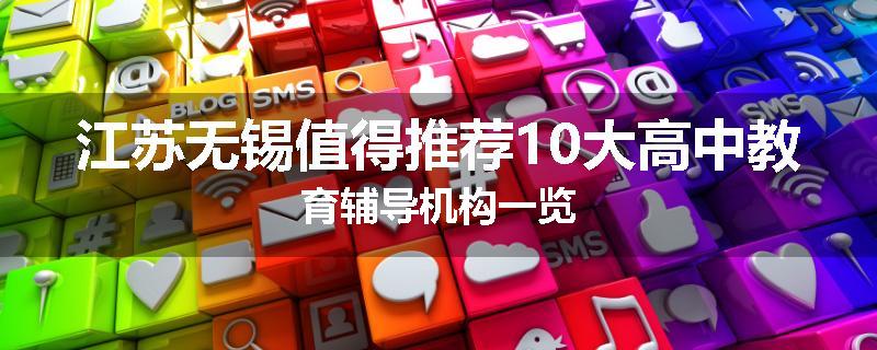 江苏无锡值得推荐10大高中教育辅导机构一览