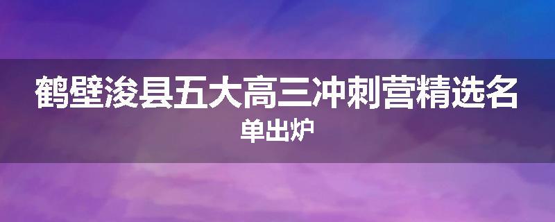 鹤壁浚县五大高三冲刺营精选名单出炉