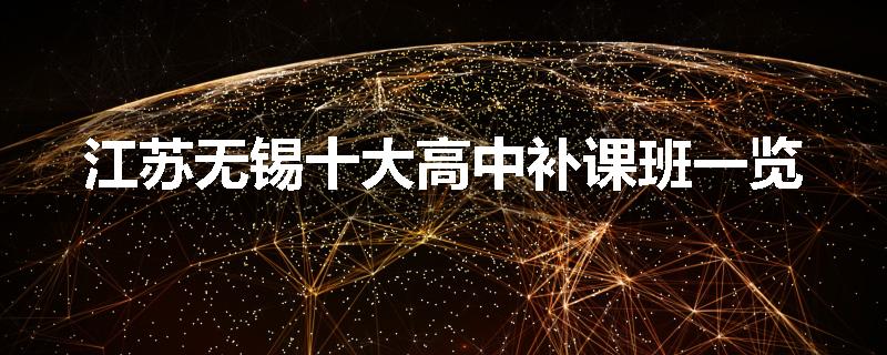 江苏无锡十大高中补课班一览