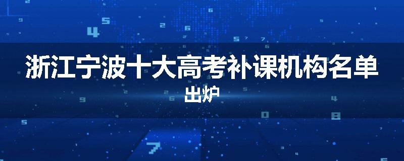 浙江宁波十大高考补课机构名单出炉