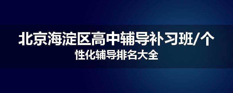 北京海淀区高中辅导补习班/个性化辅导排名大全