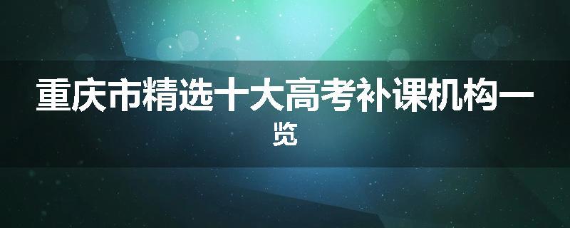 重庆市精选十大高考补课机构一览