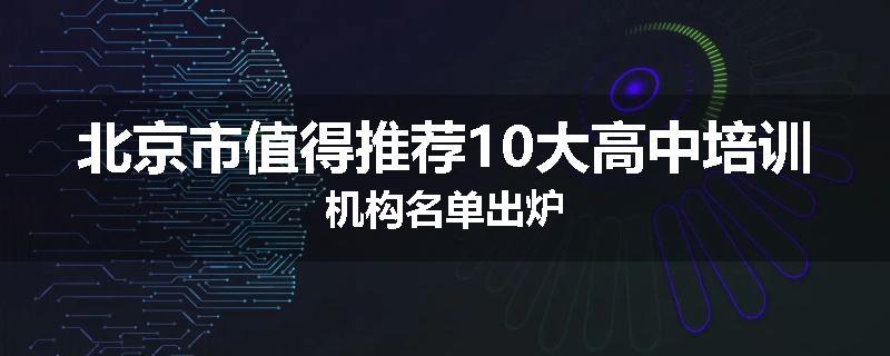 北京市值得推荐10大高中培训机构名单出炉