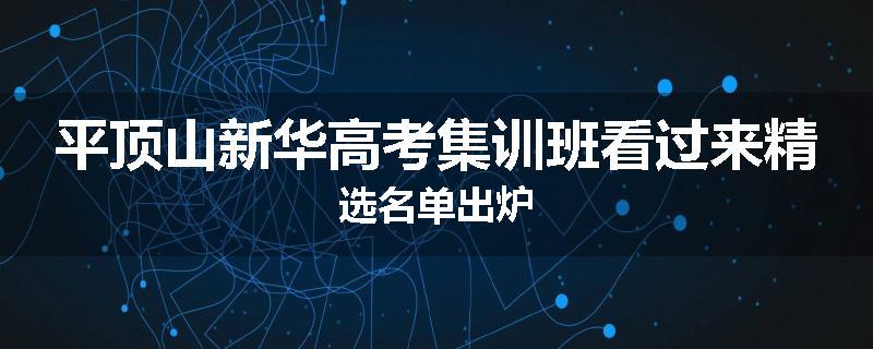 平顶山新华高考集训班看过来精选名单出炉