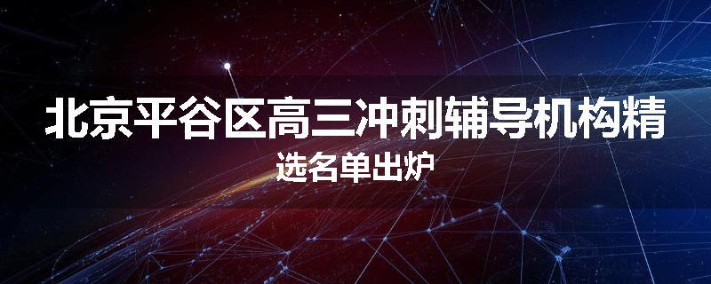 北京平谷区高三冲刺辅导机构精选名单出炉