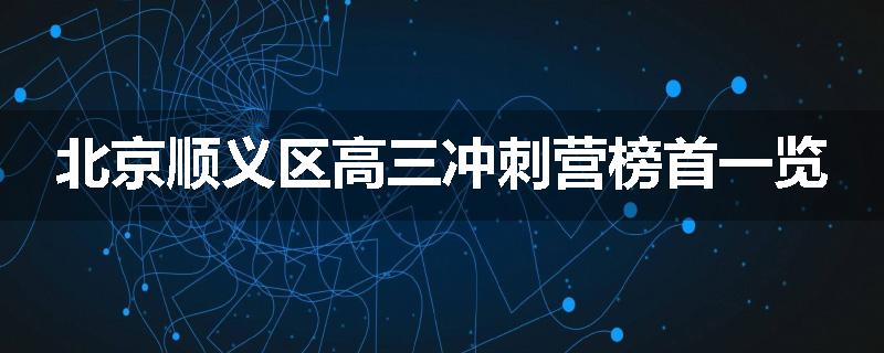 北京顺义区高三冲刺营榜首一览