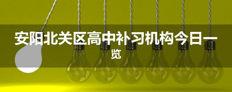 安阳北关区高中补习机构今日一览
