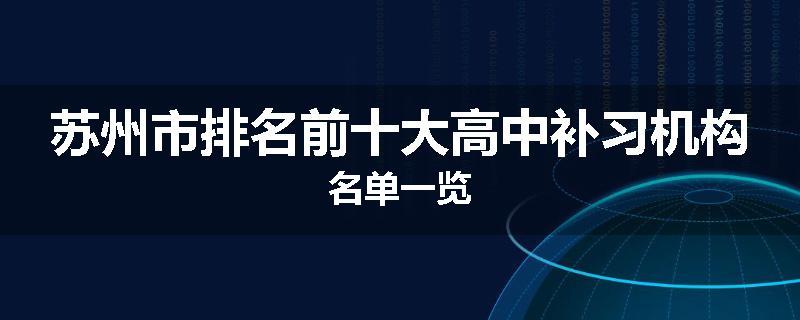 苏州市排名前十大高中补习机构名单一览
