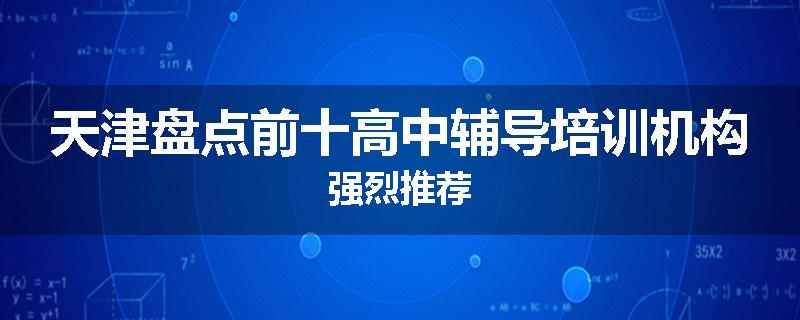 天津盘点前十高中辅导培训机构强烈推荐