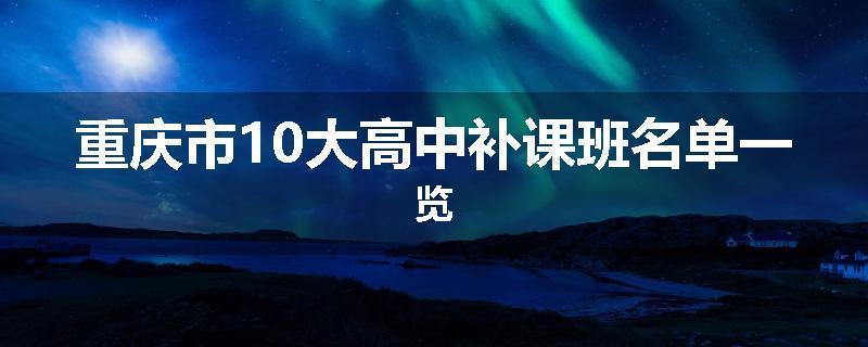 重庆市10大高中补课班名单一览