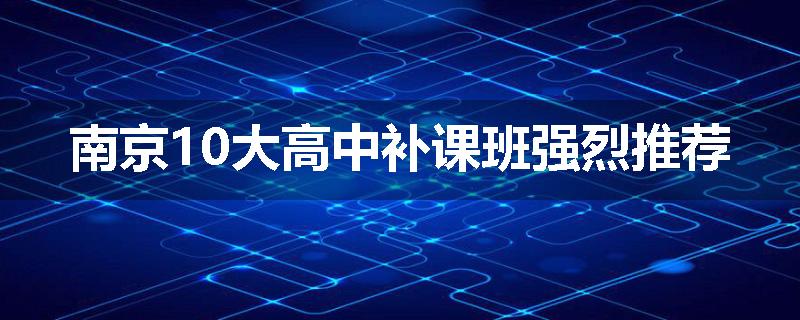 南京10大高中补课班强烈推荐