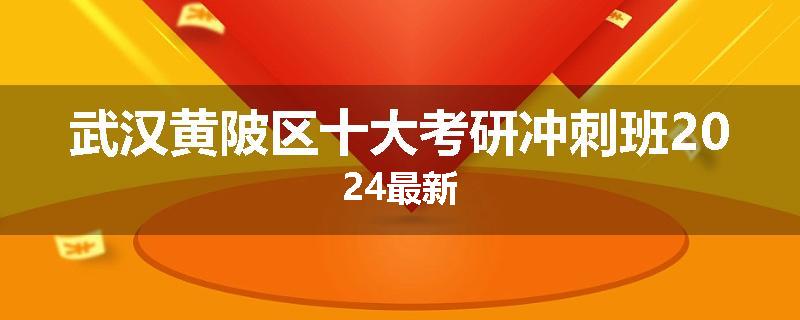 武汉黄陂区十大考研冲刺班2024最新