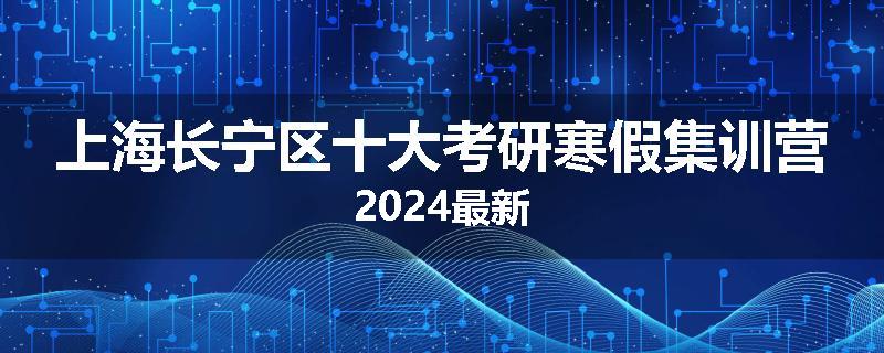 上海长宁区十大考研寒假集训营2024最新