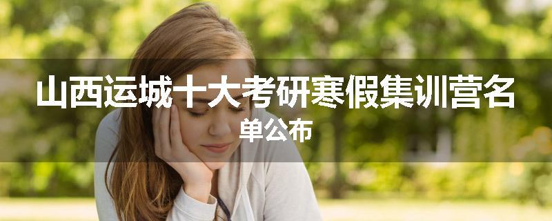 山西运城十大考研寒假集训营名单公布