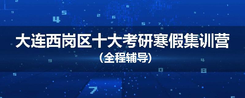 大连西岗区十大考研寒假集训营（全程辅导)