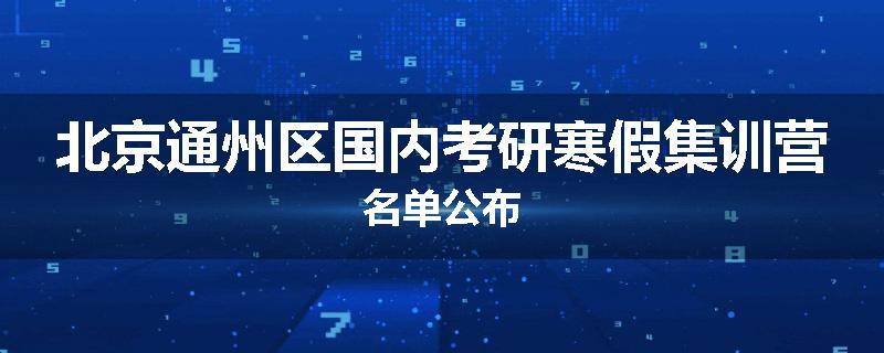 北京通州区国内考研寒假集训营名单公布