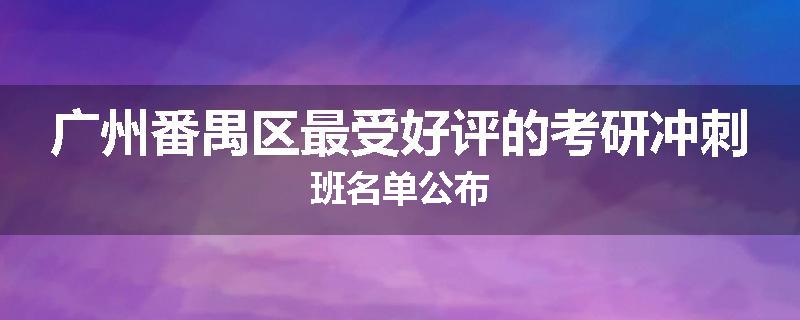 广州番禺区最受好评的考研冲刺班名单公布