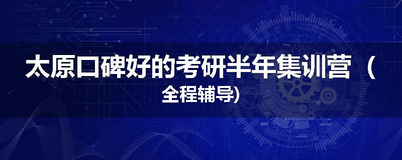 太原口碑好的考研半年集训营（全程辅导)