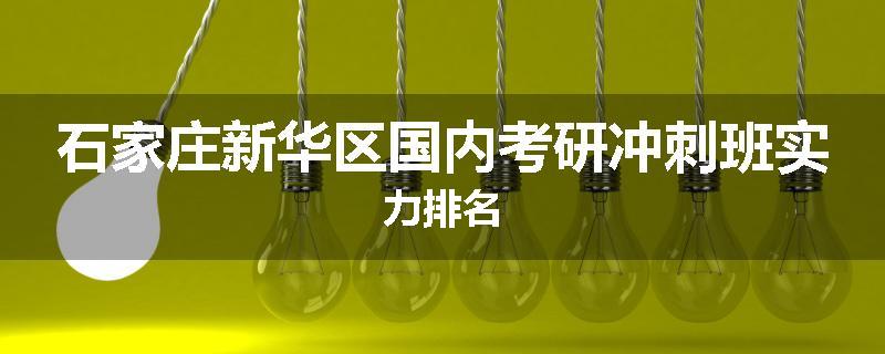 石家庄新华区国内考研冲刺班实力排名