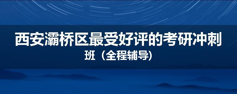 西安灞桥区最受好评的考研冲刺班（全程辅导)