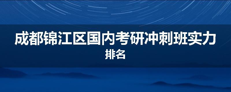 成都锦江区国内考研冲刺班实力排名