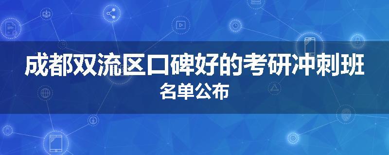 成都双流区口碑好的考研冲刺班名单公布