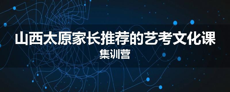 山西太原家长推荐的艺考文化课集训营