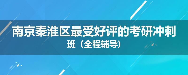南京秦淮区最受好评的考研冲刺班（全程辅导)