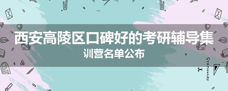 西安高陵区口碑好的考研辅导集训营名单公布