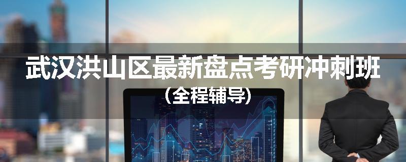 武汉洪山区最新盘点考研冲刺班（全程辅导)