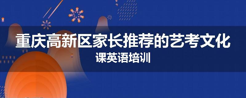 重庆高新区家长推荐的艺考文化课英语培训