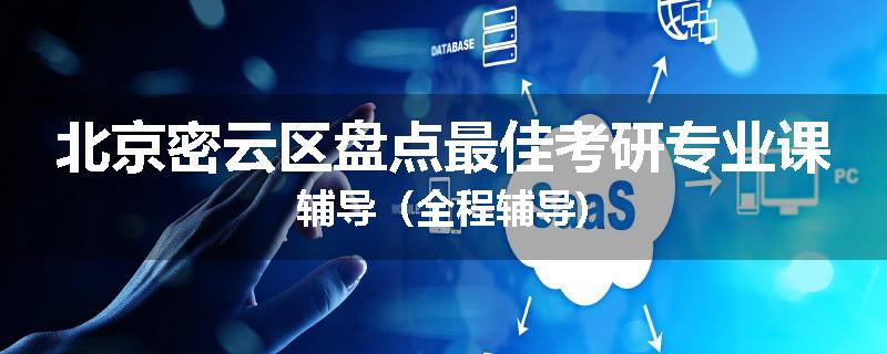 北京密云区盘点最佳考研专业课辅导（全程辅导)